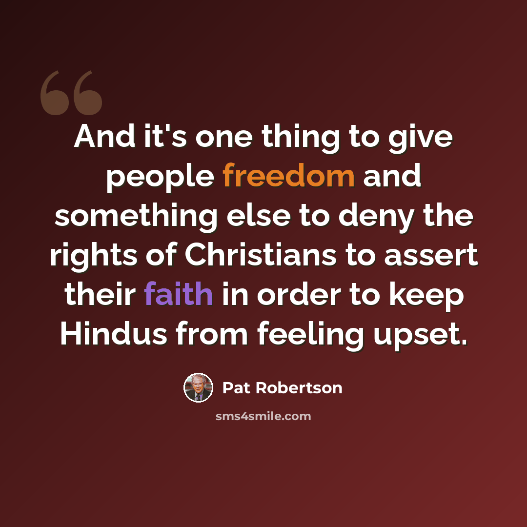 “And it's one thing to give people freedom and something else to deny the rights of Christians to assert their faith in order to keep Hindus from feeling upset.” quote by Pat Robertson
