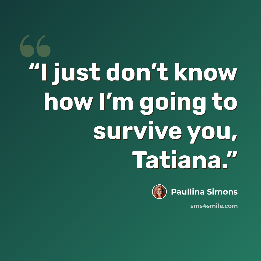 “I just don’t know how I’m going to survive you, Tatiana.” quote by Paullina Simons
