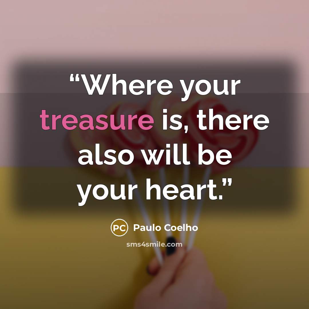“Where your treasure is, there also will be your heart.” quote by Paulo Coelho