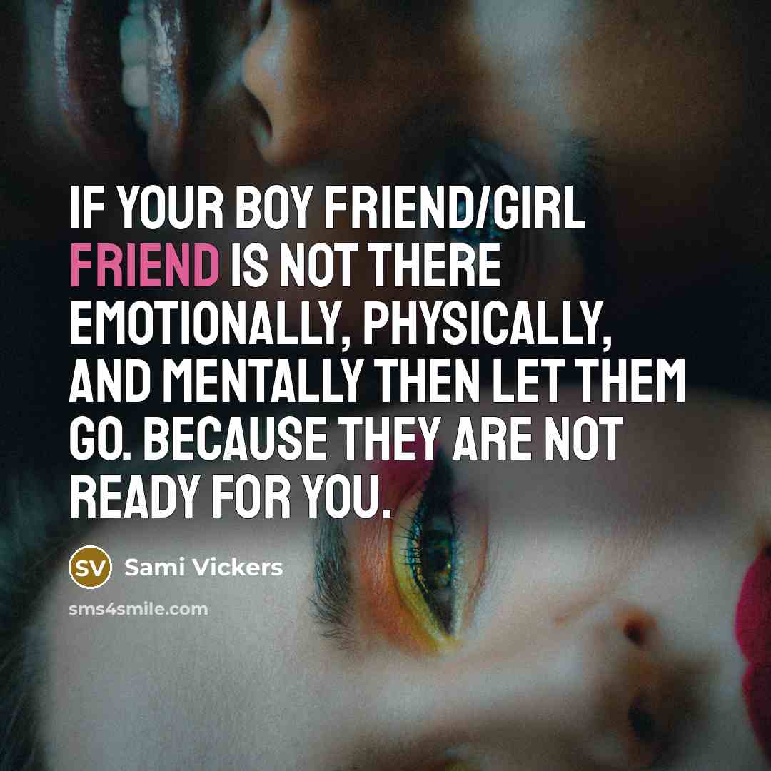 “If your boy friend/girl friend is not there emotionally, physically, and mentally then let them go. because they are not ready for you.” quote by Sami Vickers