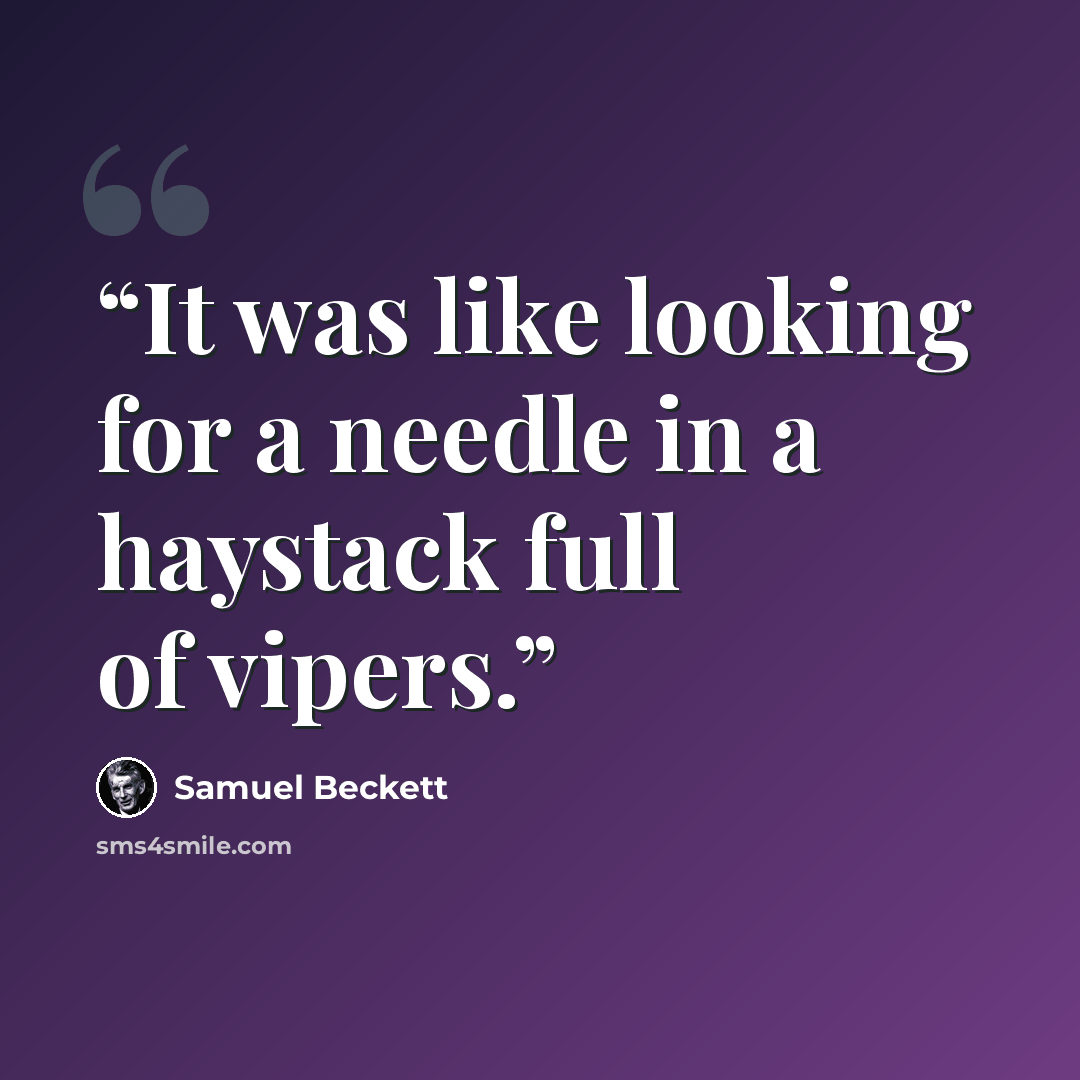 “It was like looking for a needle in a haystack full of vipers.” quote by Samuel Beckett