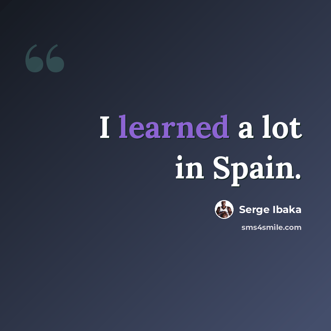 “I learned a lot in Spain.” quote by Serge Ibaka
