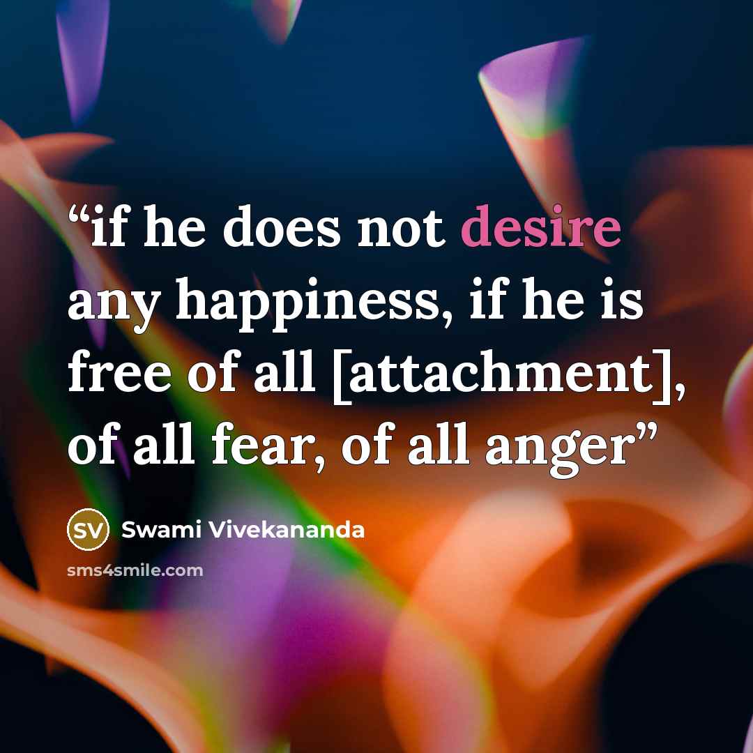 “if he does not desire any happiness, if he is free of all [attachment], of all fear, of all anger” quote by Swami Vivekananda