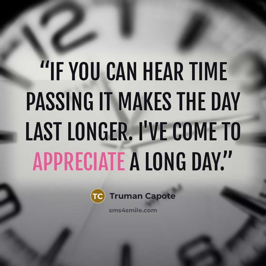 “If you can hear time passing it makes the day last longer. I've come to appreciate a long day.” quote by Truman Capote