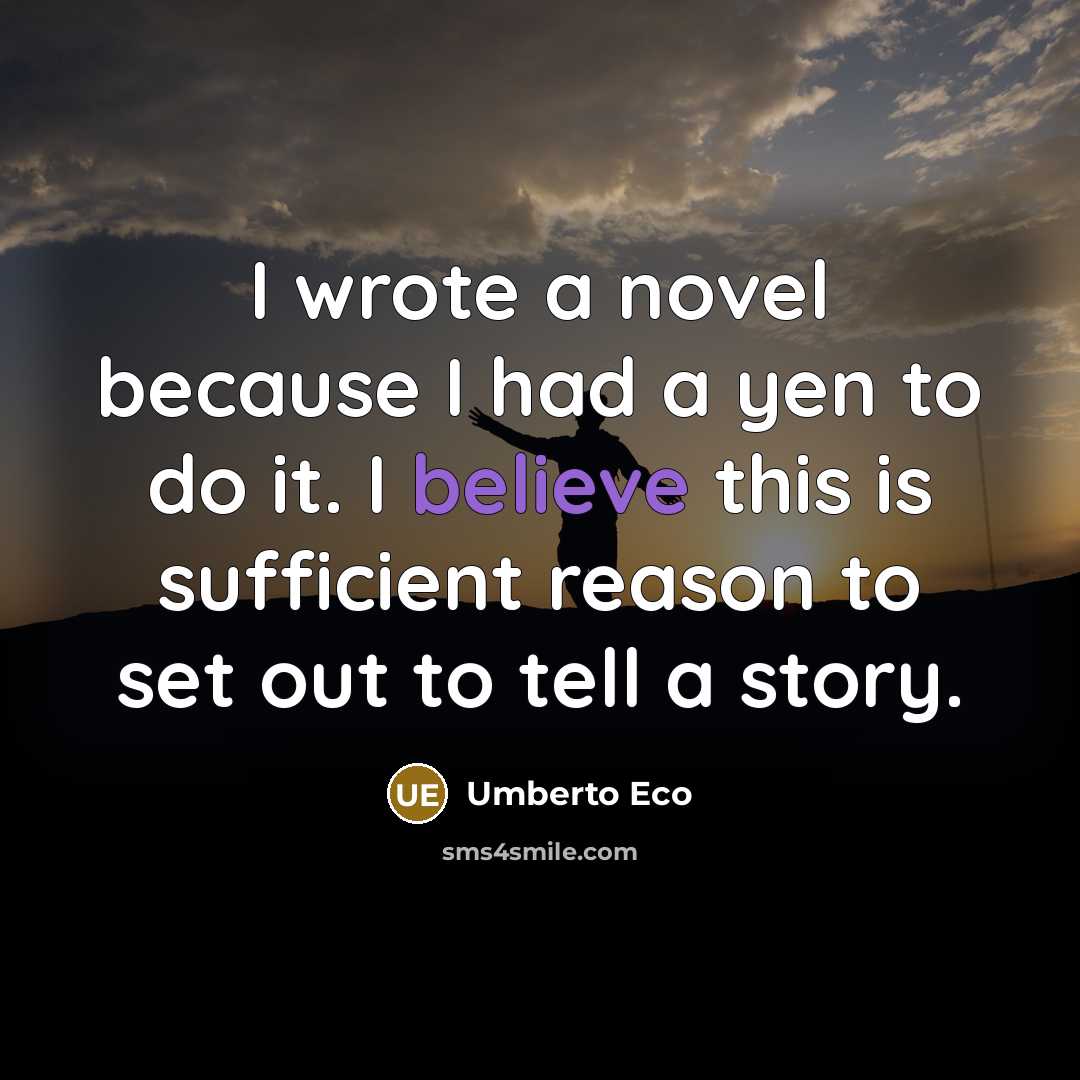 “I wrote a novel because I had a yen to do it. I believe this is sufficient reason to set out to tell a story.” quote by Umberto Eco