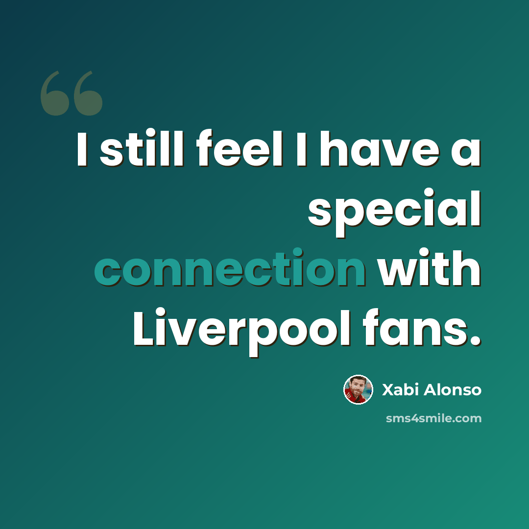 “I still feel I have a special connection with Liverpool fans.” quote by Xabi Alonso