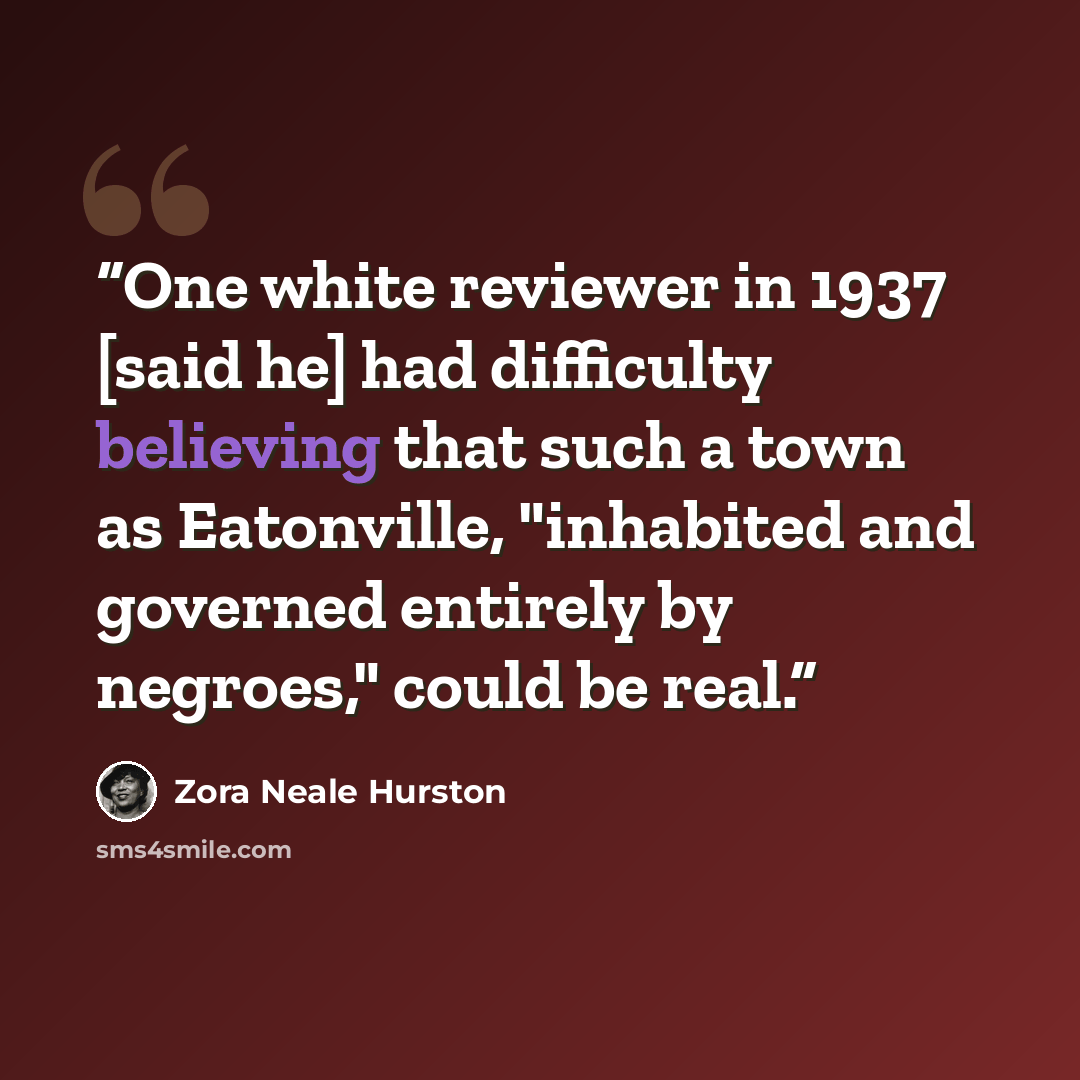 “One white reviewer in 1937 [said he] had difficulty believing that such a town as Eatonville, "inhabited and governed entirely by negroes," could be real.” quote by Zora Neale Hurston