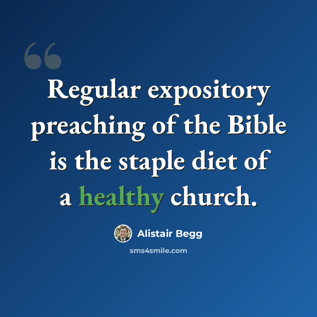 “Regular expository preaching of the Bible is the staple diet of a healthy church.” quote by Alistair Begg