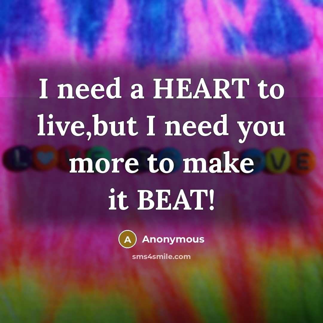 “I need a HEART to live,but I need you more to make it BEAT!” quote by Anonymous