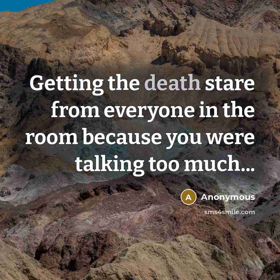 “Getting the death stare from everyone in the room because you were talking too much...” quote by Anonymous