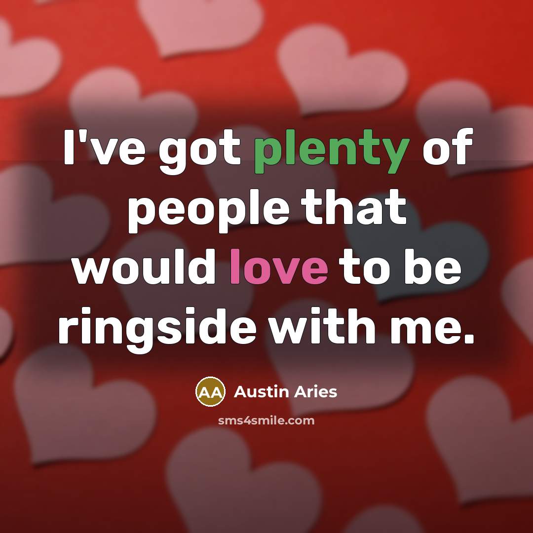 “I've got plenty of people that would love to be ringside with me.” quote by Austin Aries