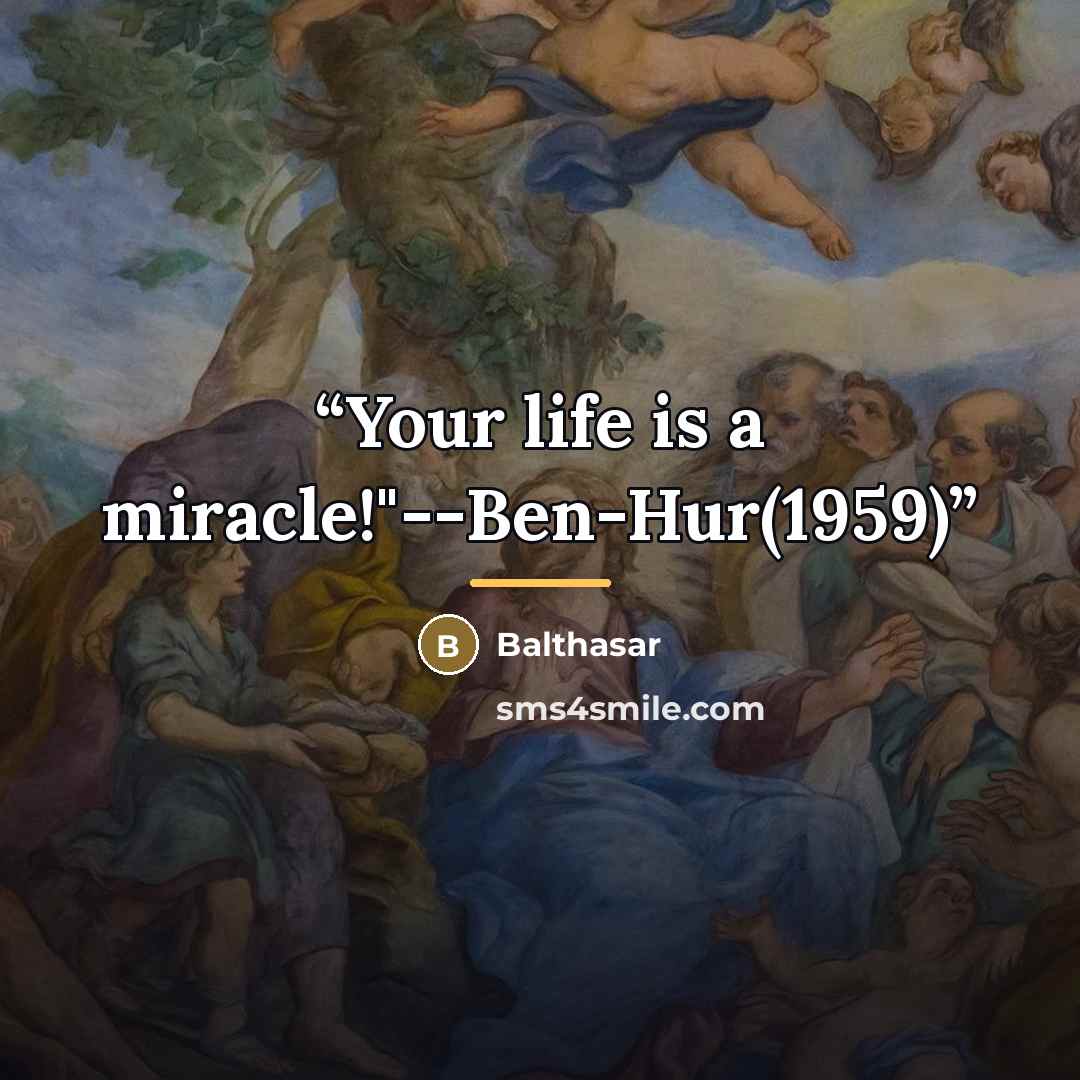 “Your life is a miracle!"--Ben-Hur(1959)” quote by Balthasar