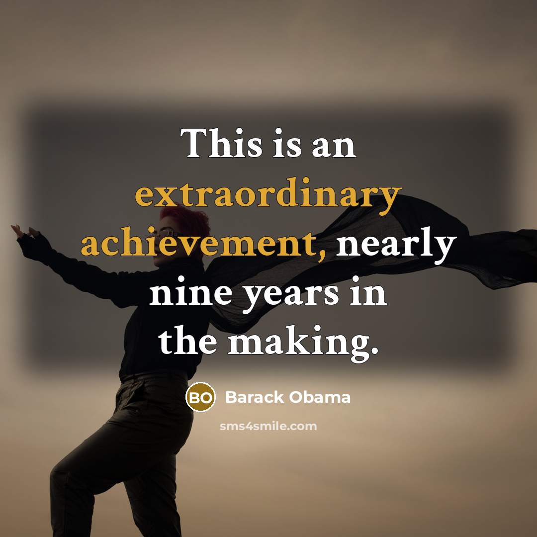 “This is an extraordinary achievement, nearly nine years in the making.” quote by Barack Obama