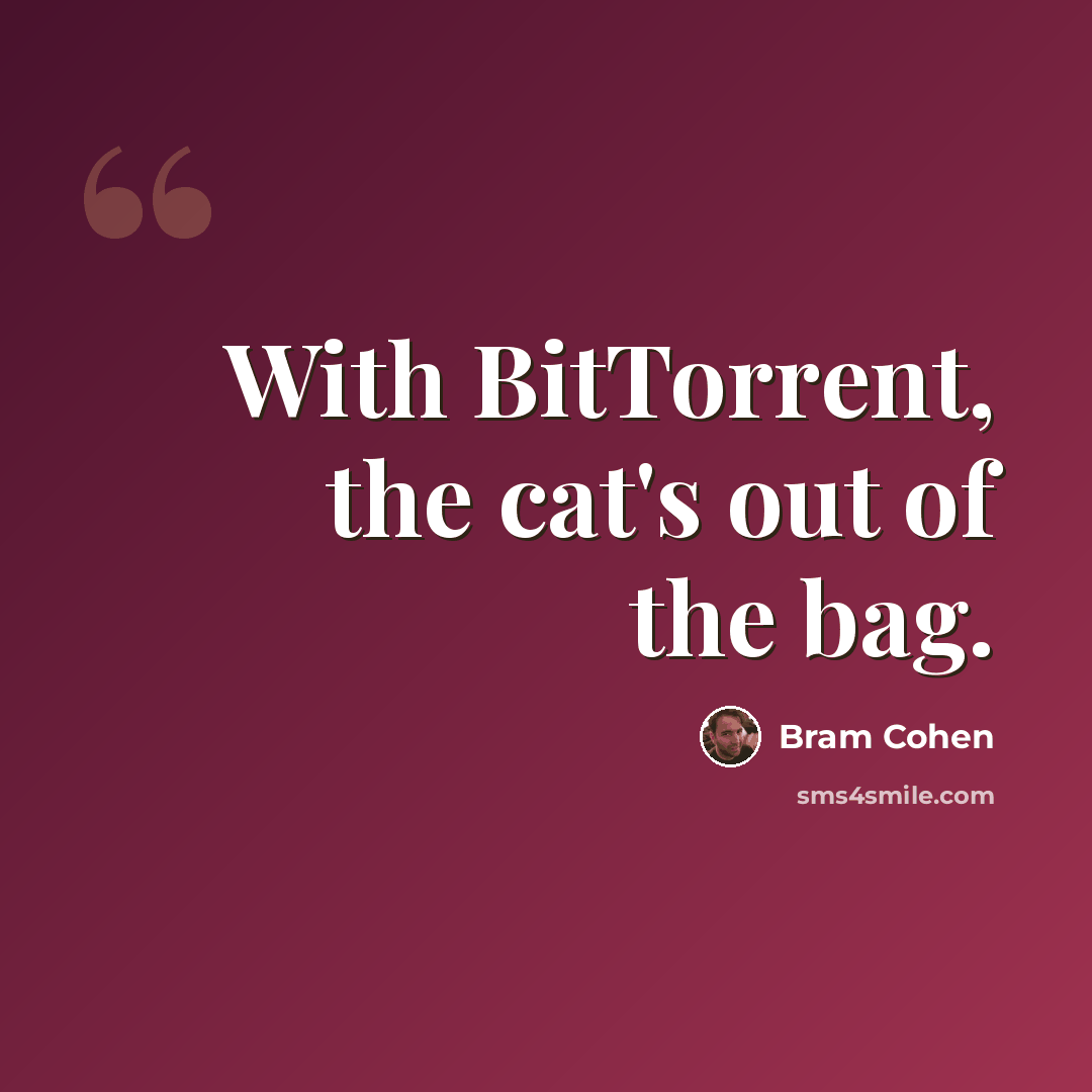 “With BitTorrent, the cat's out of the bag.” quote by Bram Cohen