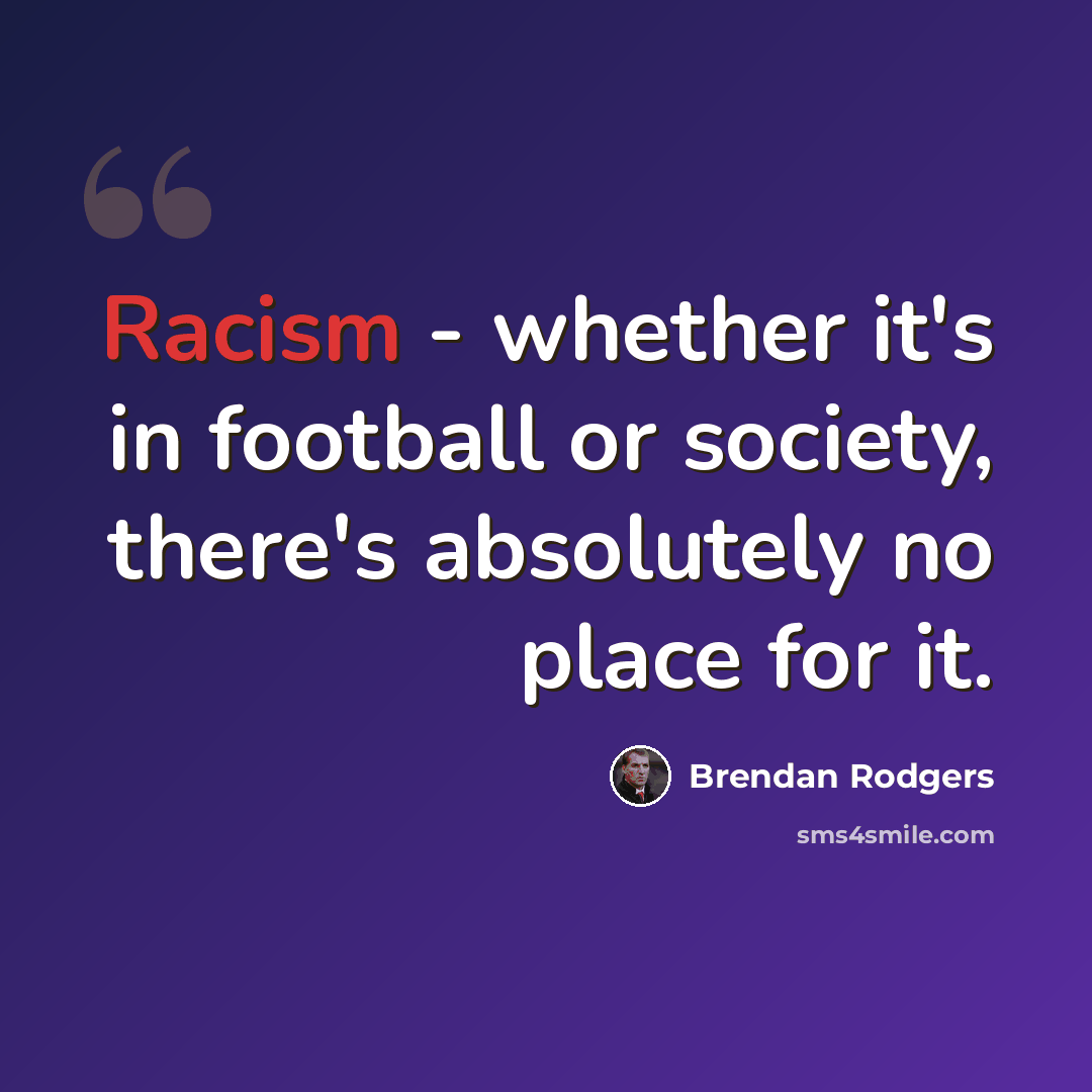 “Racism - whether it's in football or society, there's absolutely no place for it.” quote by Brendan Rodgers
