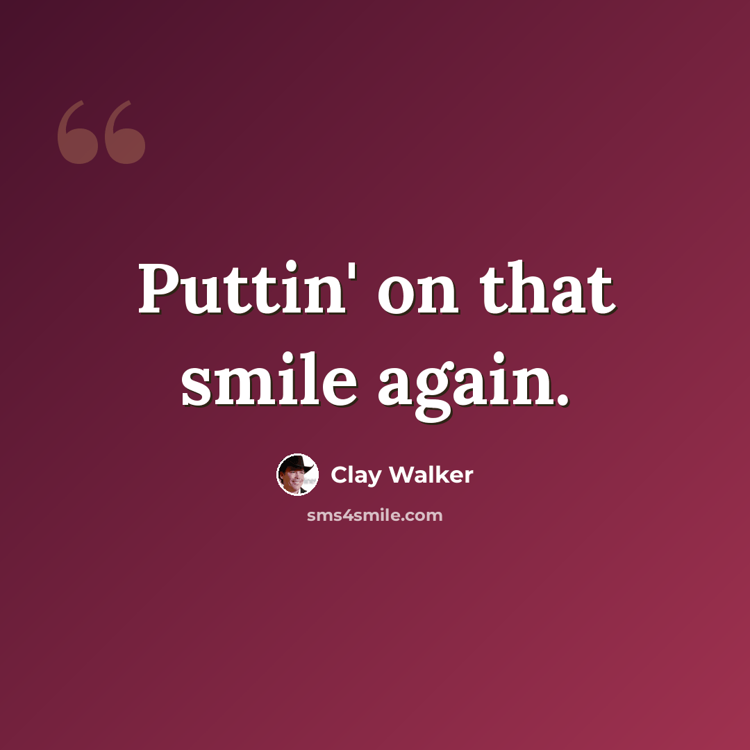 “Puttin' on that smile again.” quote by Clay Walker