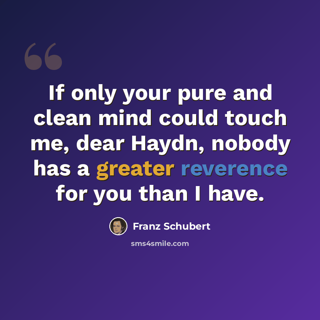 “If only your pure and clean mind could touch me, dear Haydn, nobody has a greater reverence for you than I have.” quote by Franz Schubert