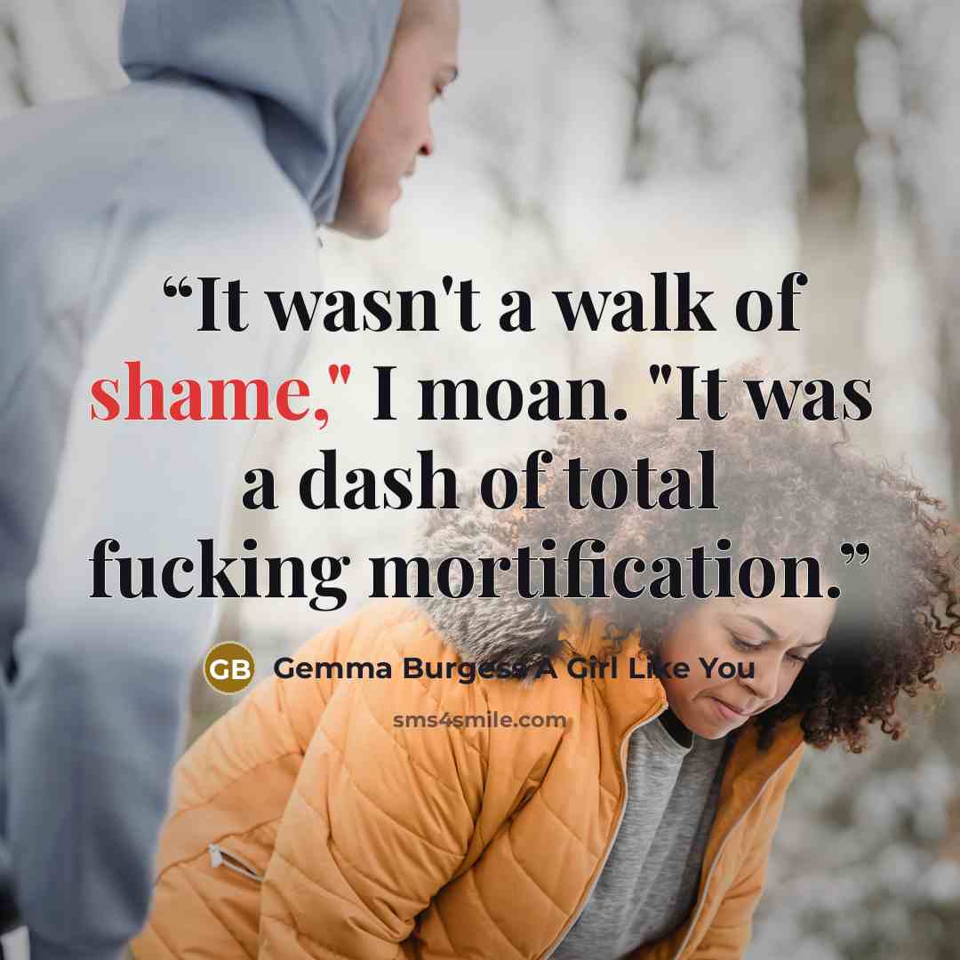 “It wasn't a walk of shame," I moan. "It was a dash of total fucking mortification.” quote by Gemma Burgess A Girl Like You