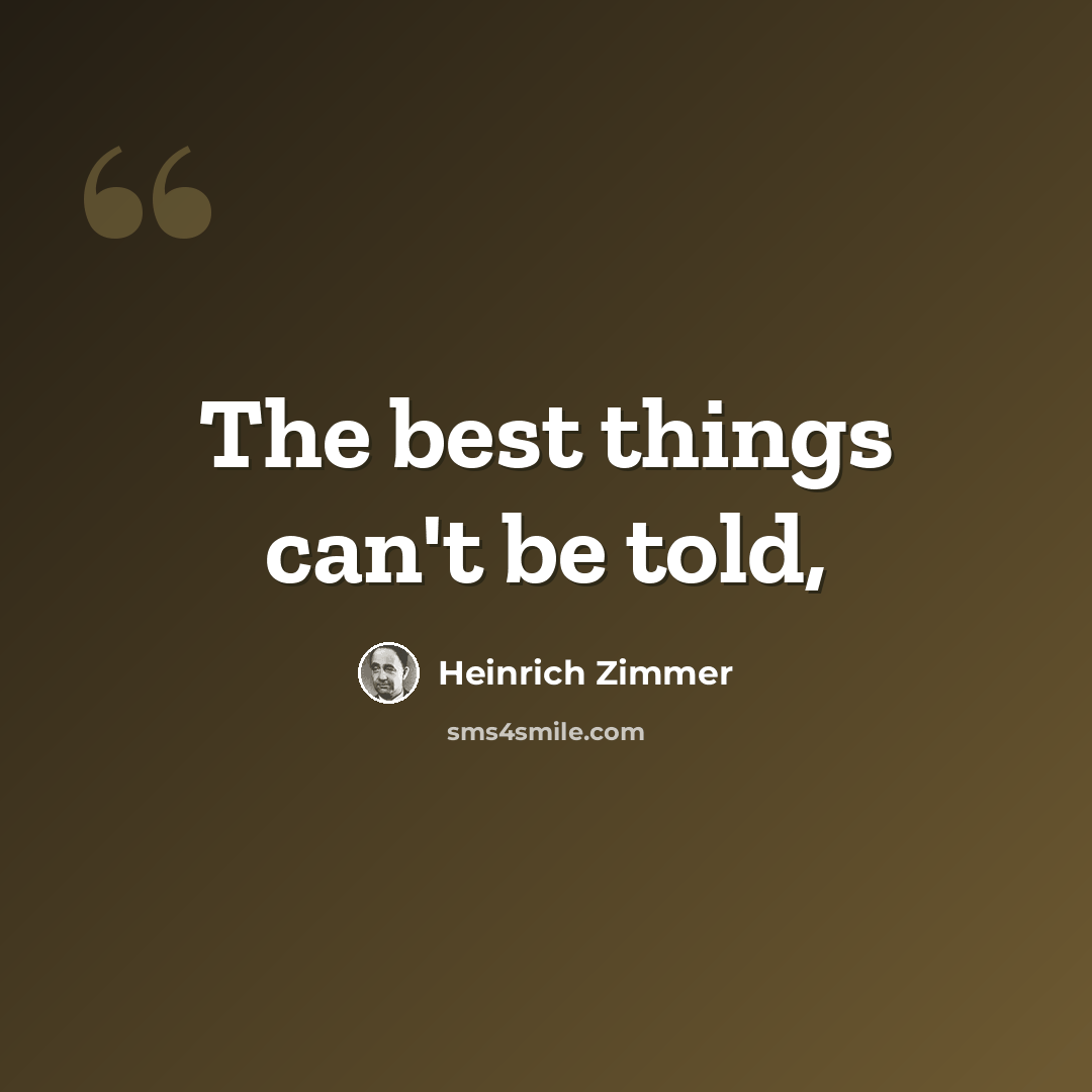 “The best things can't be told,” quote by Heinrich Zimmer