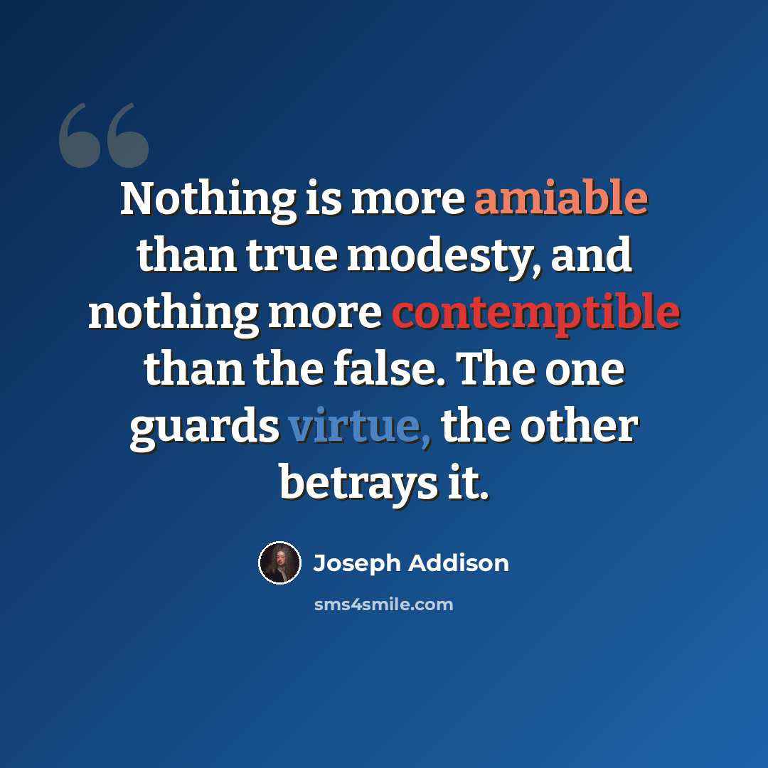 “Nothing is more amiable than true modesty, and nothing more contemptible than the false. The one guards virtue, the other betrays it.” quote by Joseph Addison