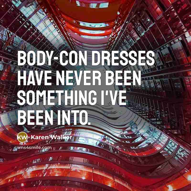“Body-con dresses have never been something I've been into.” quote by Karen Walker
