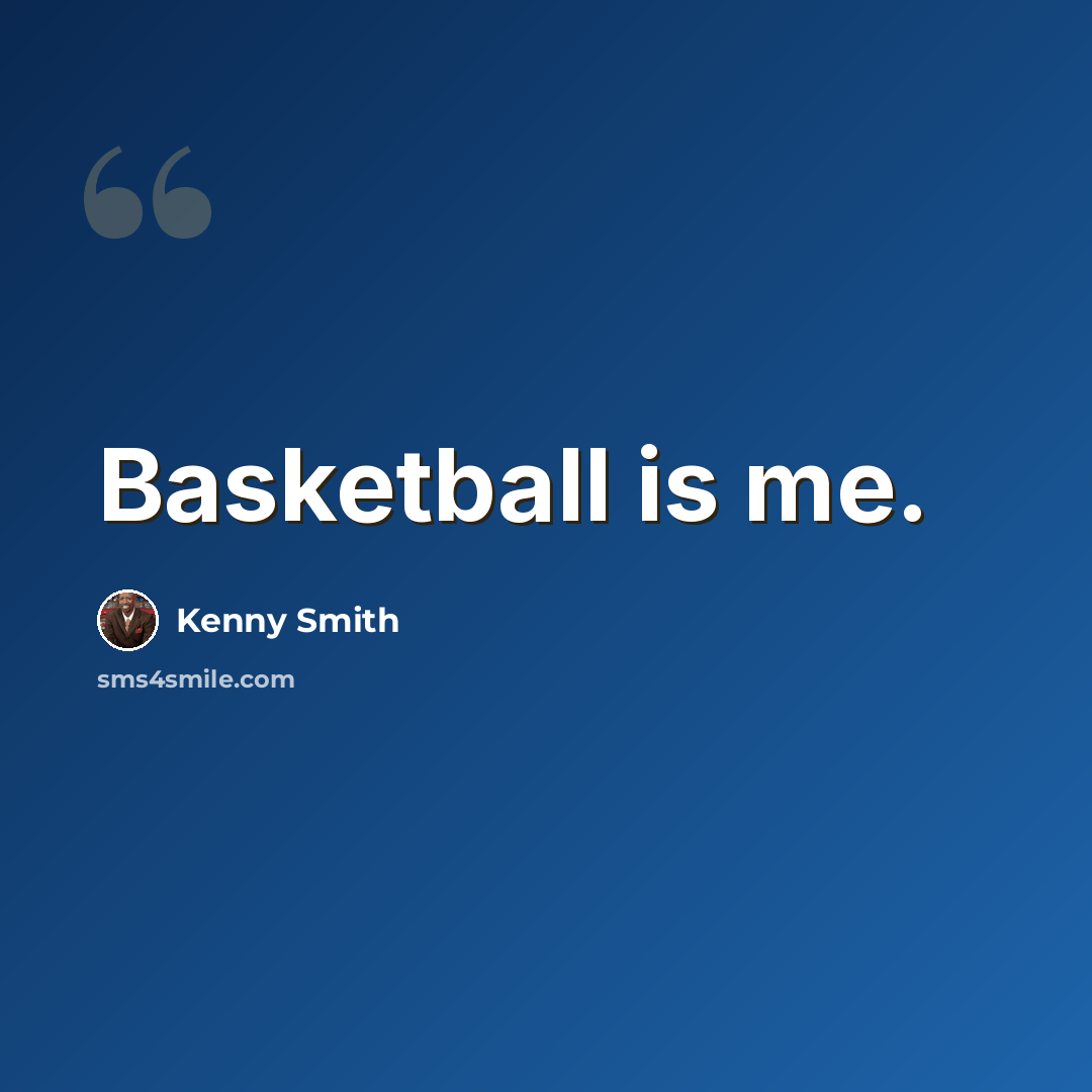 “Basketball is me.” quote by Kenny Smith
