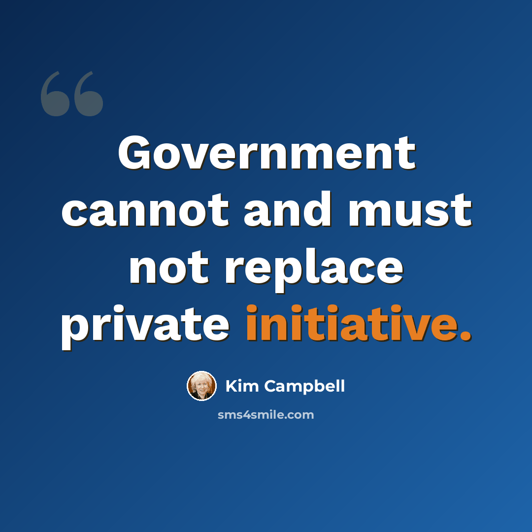 “Government cannot and must not replace private initiative.” quote by Kim Campbell