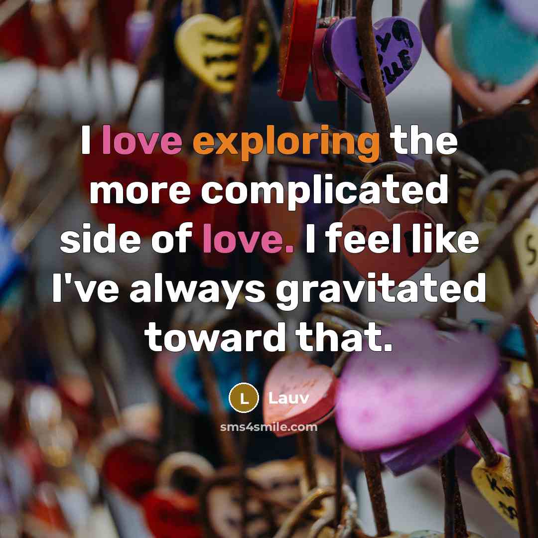 “I love exploring the more complicated side of love. I feel like I've always gravitated toward that.” quote by Lauv