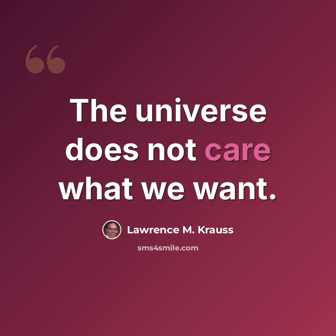 “The universe does not care what we want.” quote by Lawrence M. Krauss