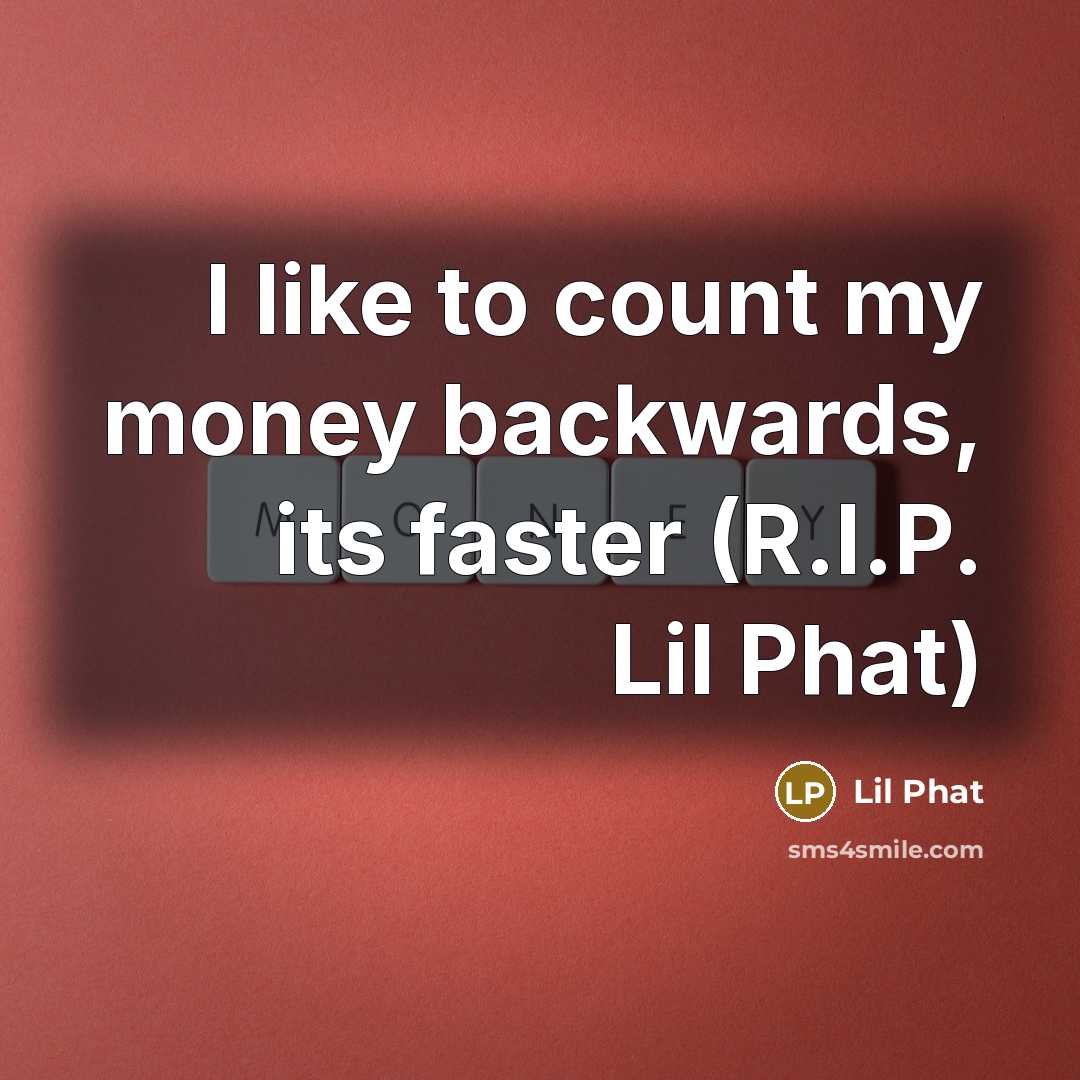 “I like to count my money backwards, its faster (R.I.P. Lil Phat)” quote by Lil Phat