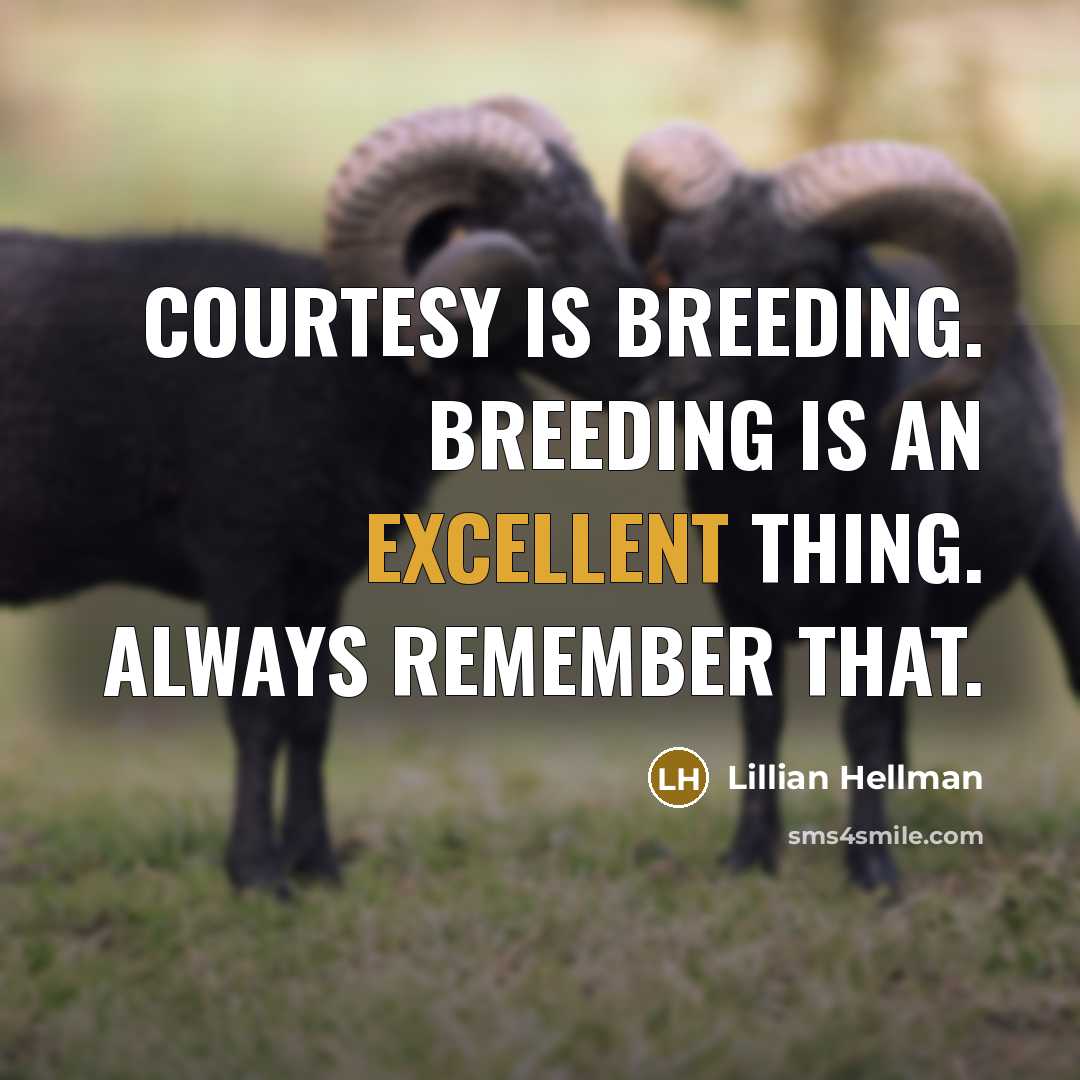 “Courtesy is breeding. Breeding is an excellent thing. Always remember that.” quote by Lillian Hellman