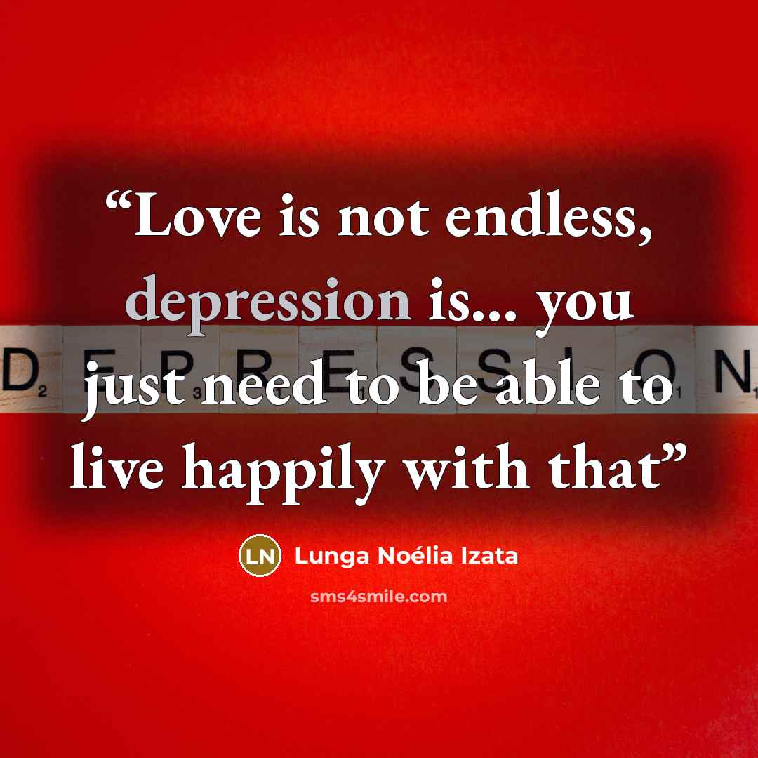 “Love is not endless, depression is… you just need to be able to live happily with that” quote by Lunga Noélia Izata