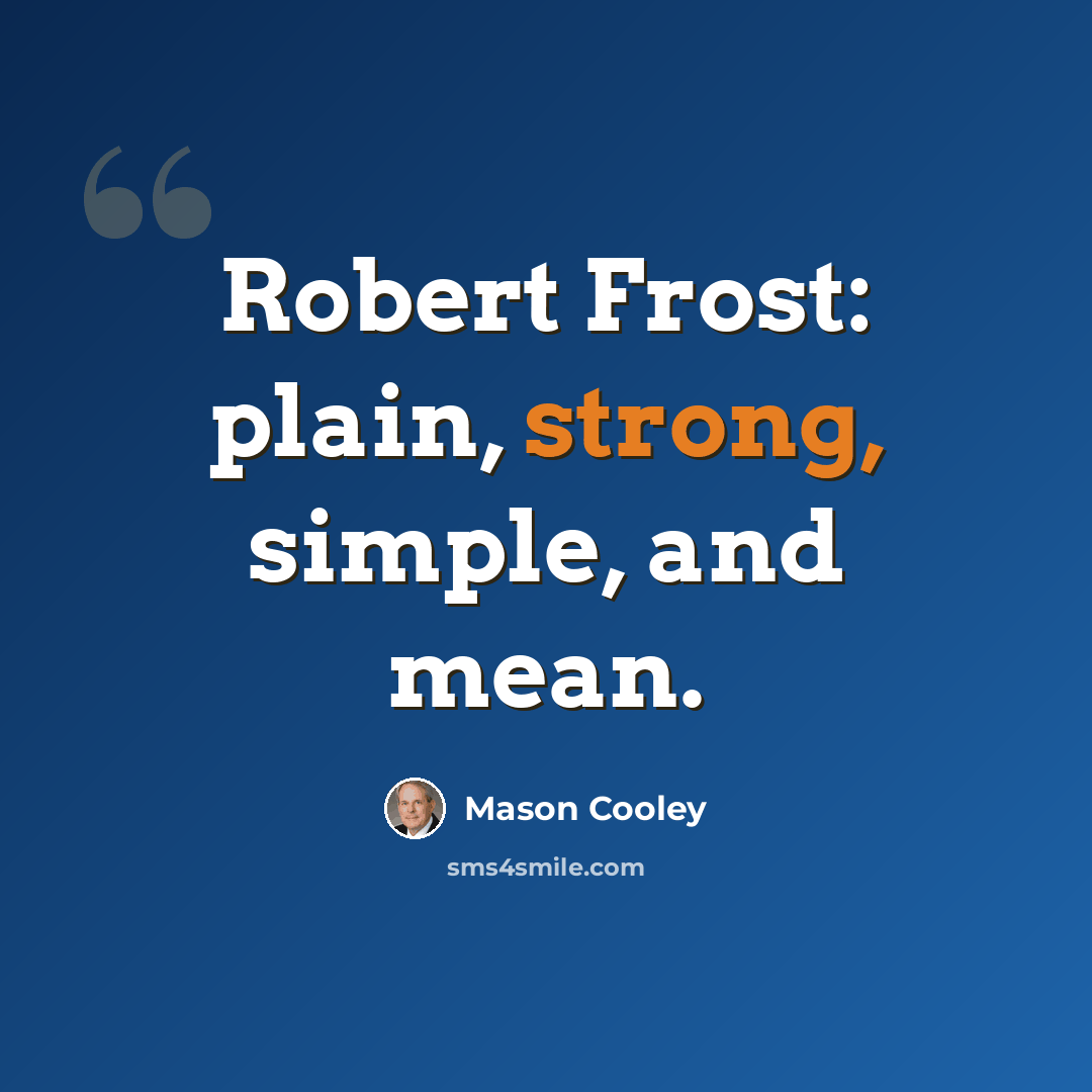 “Robert Frost: plain, strong, simple, and mean.” quote by Mason Cooley