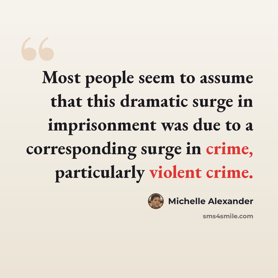 “Most people seem to assume that this dramatic surge in imprisonment was due to a corresponding surge in crime, particularly violent crime.” quote by Michelle Alexander
