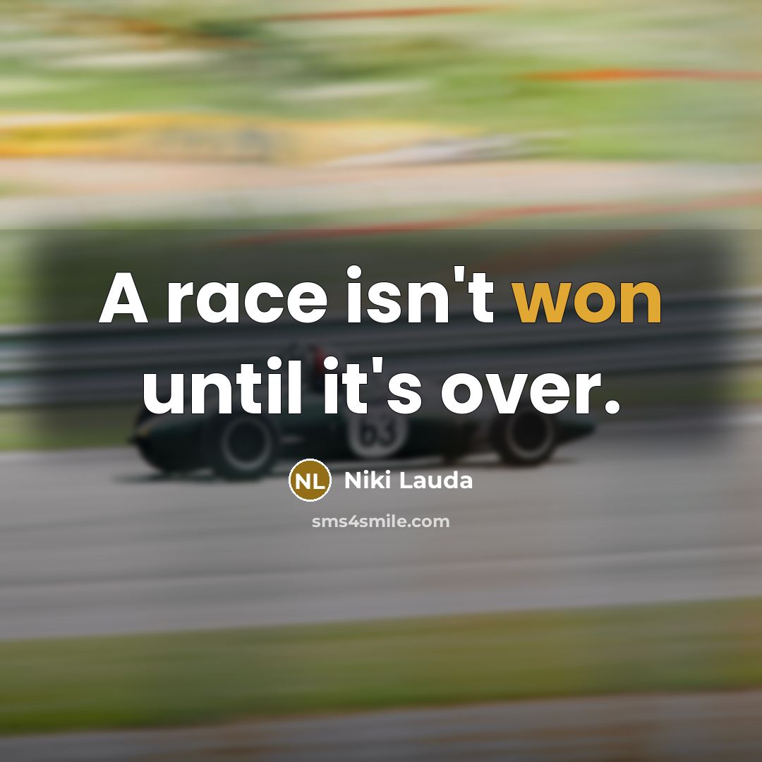 “A race isn't won until it's over.” quote by Niki Lauda