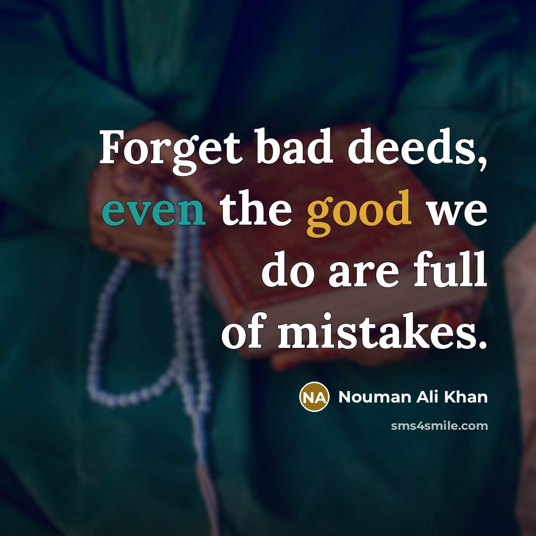 “Forget bad deeds, even the good we do are full of mistakes.” quote by Nouman Ali Khan