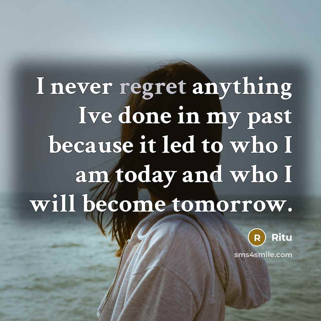 “I never regret anything Ive done in my past because it led to who I am today and who I will become tomorrow.” quote by Ritu