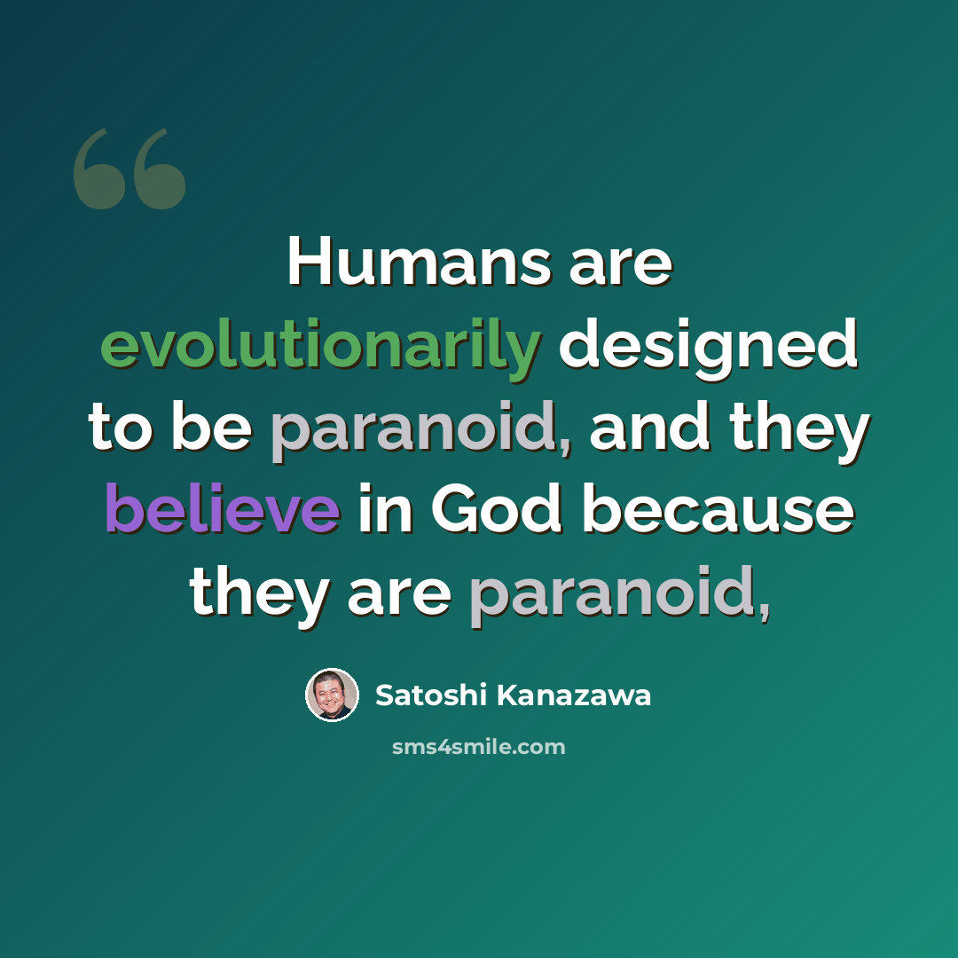 “Humans are evolutionarily designed to be paranoid, and they believe in God because they are paranoid,” quote by Satoshi Kanazawa