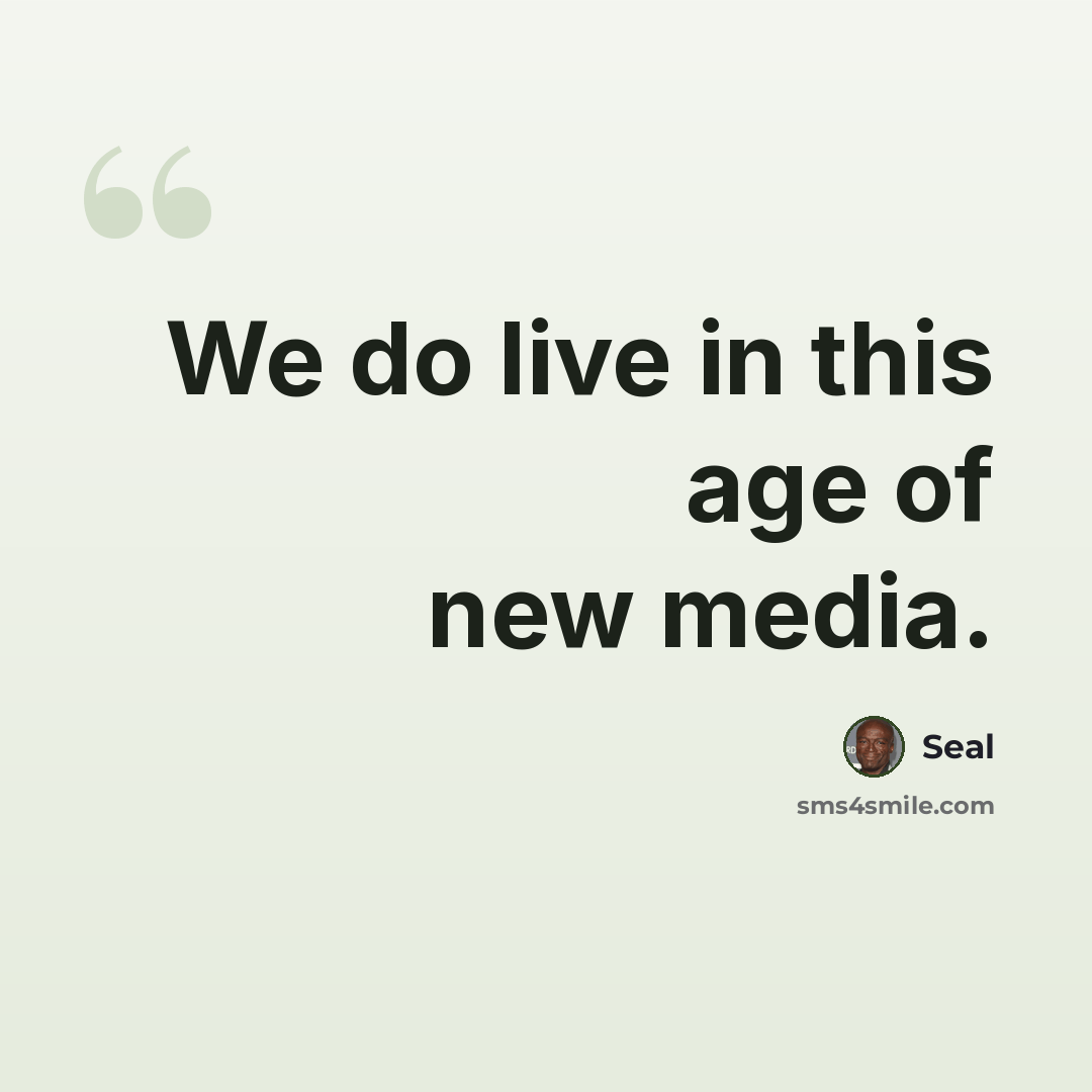 “We do live in this age of new media.” quote by Seal