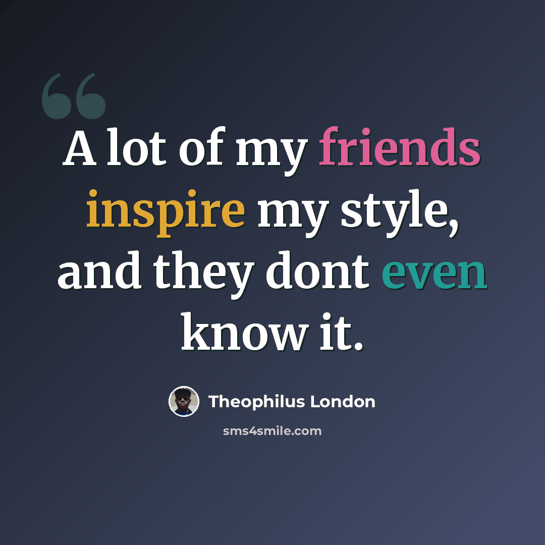 “A lot of my friends inspire my style, and they dont even know it.” quote by Theophilus London