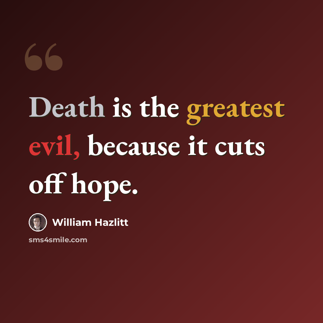 “Death is the greatest evil, because it cuts off hope.” quote by William Hazlitt
