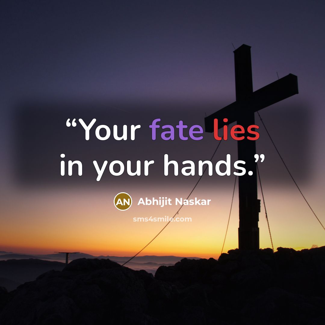 “Your fate lies in your hands.” quote by Abhijit Naskar