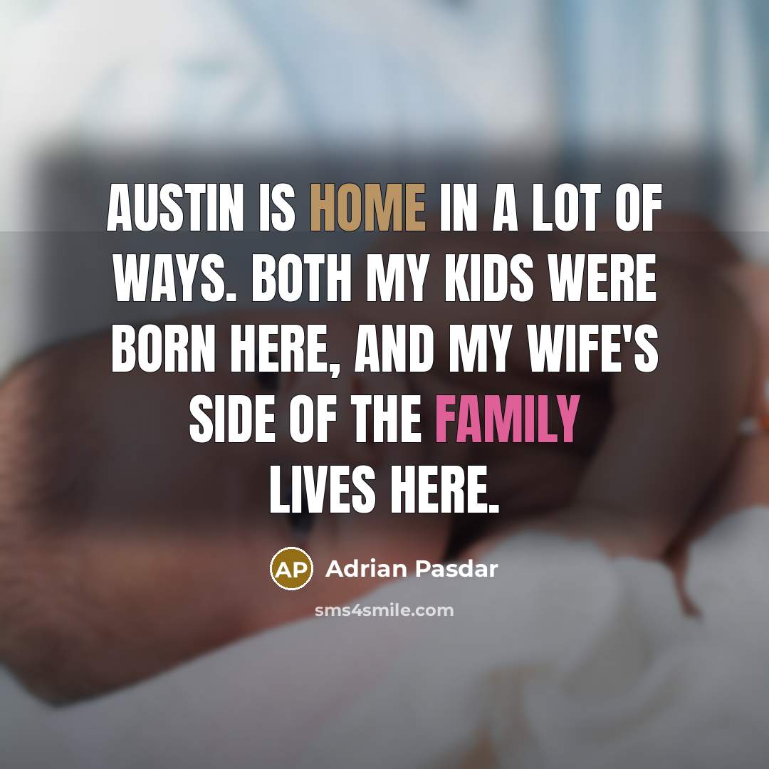 “Austin is home in a lot of ways. Both my kids were born here, and my wife's side of the family lives here.” quote by Adrian Pasdar
