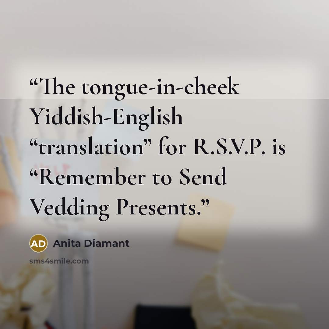 “The tongue-in-cheek Yiddish-English “translation” for R.S.V.P. is “Remember to Send Vedding Presents.” quote by Anita Diamant