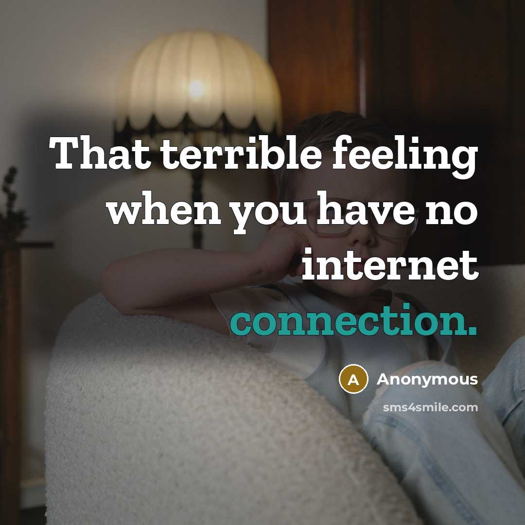 “That terrible feeling when you have no internet connection.” quote by Anonymous