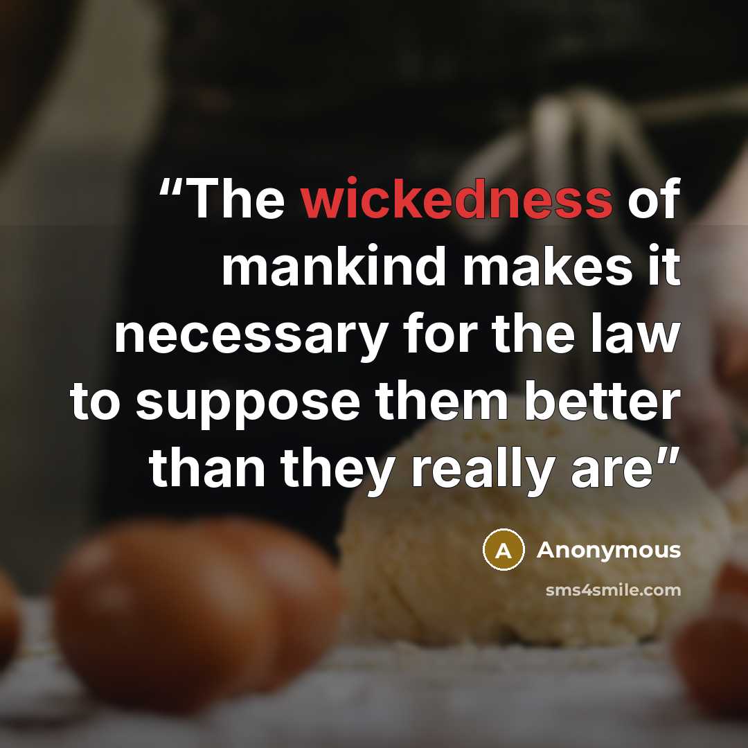 “The wickedness of mankind makes it necessary for the law to suppose them better than they really are” quote by Anonymous