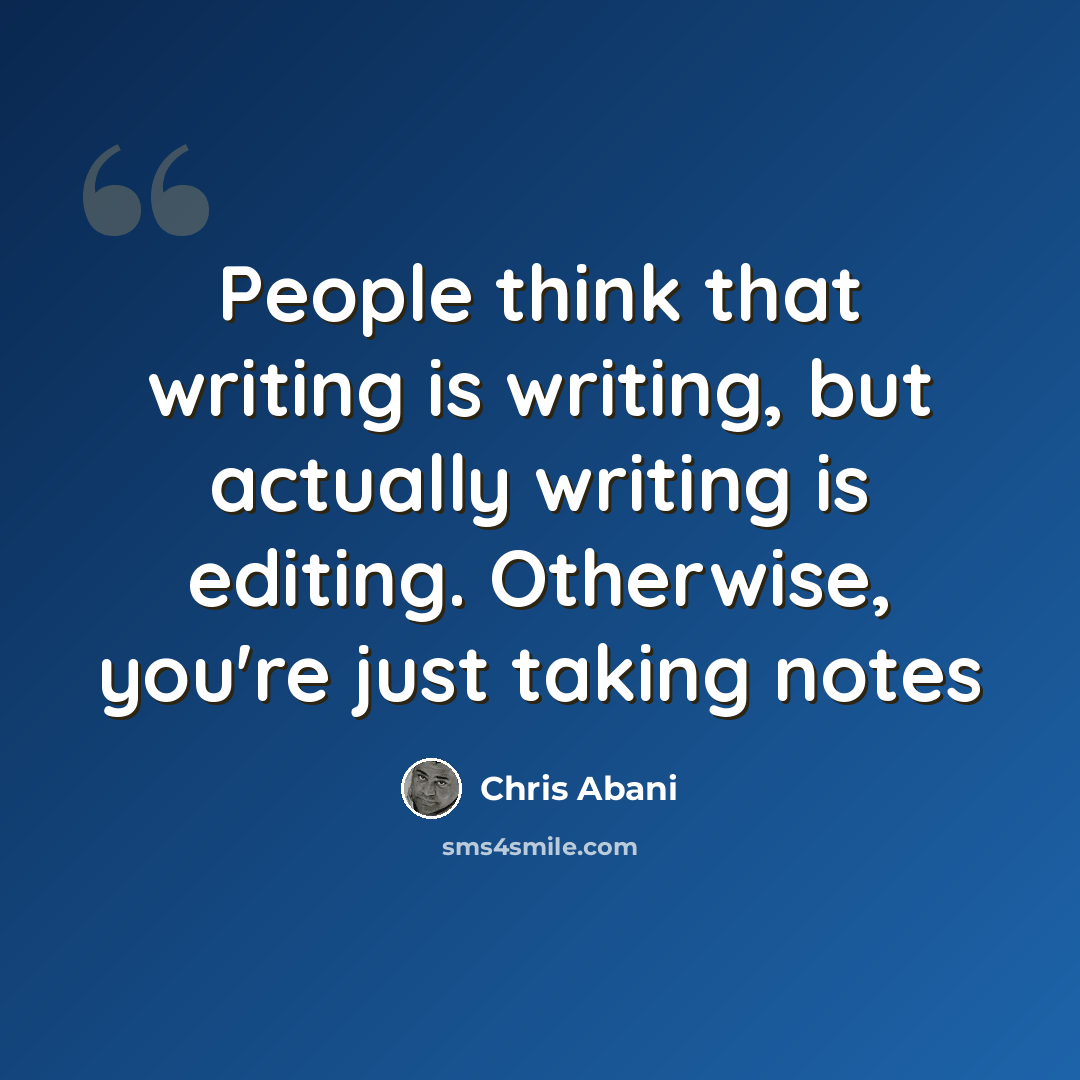 “People think that writing is writing, but actually writing is editing. Otherwise, you're just taking notes” quote by Chris Abani