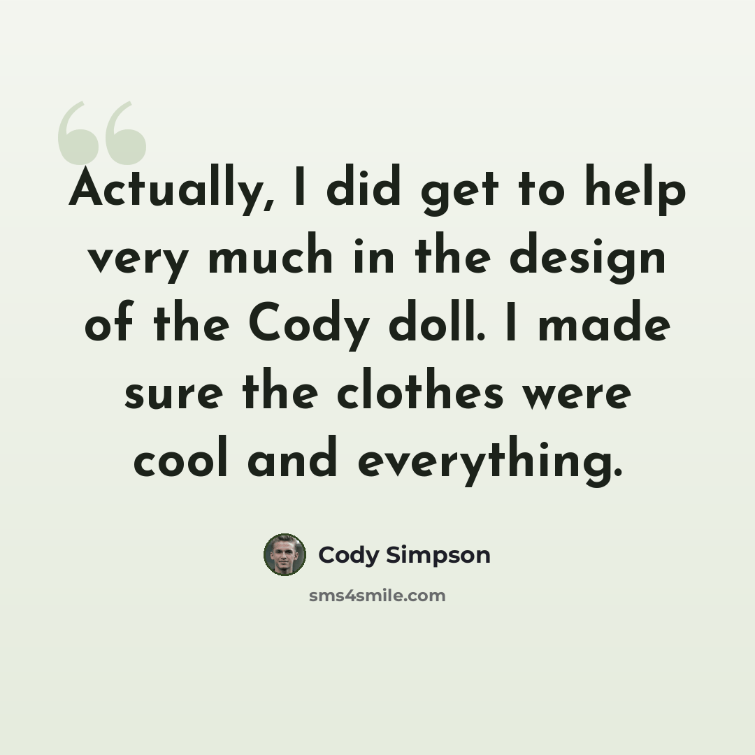 “Actually, I did get to help very much in the design of the Cody doll. I made sure the clothes were cool and everything.” quote by Cody Simpson