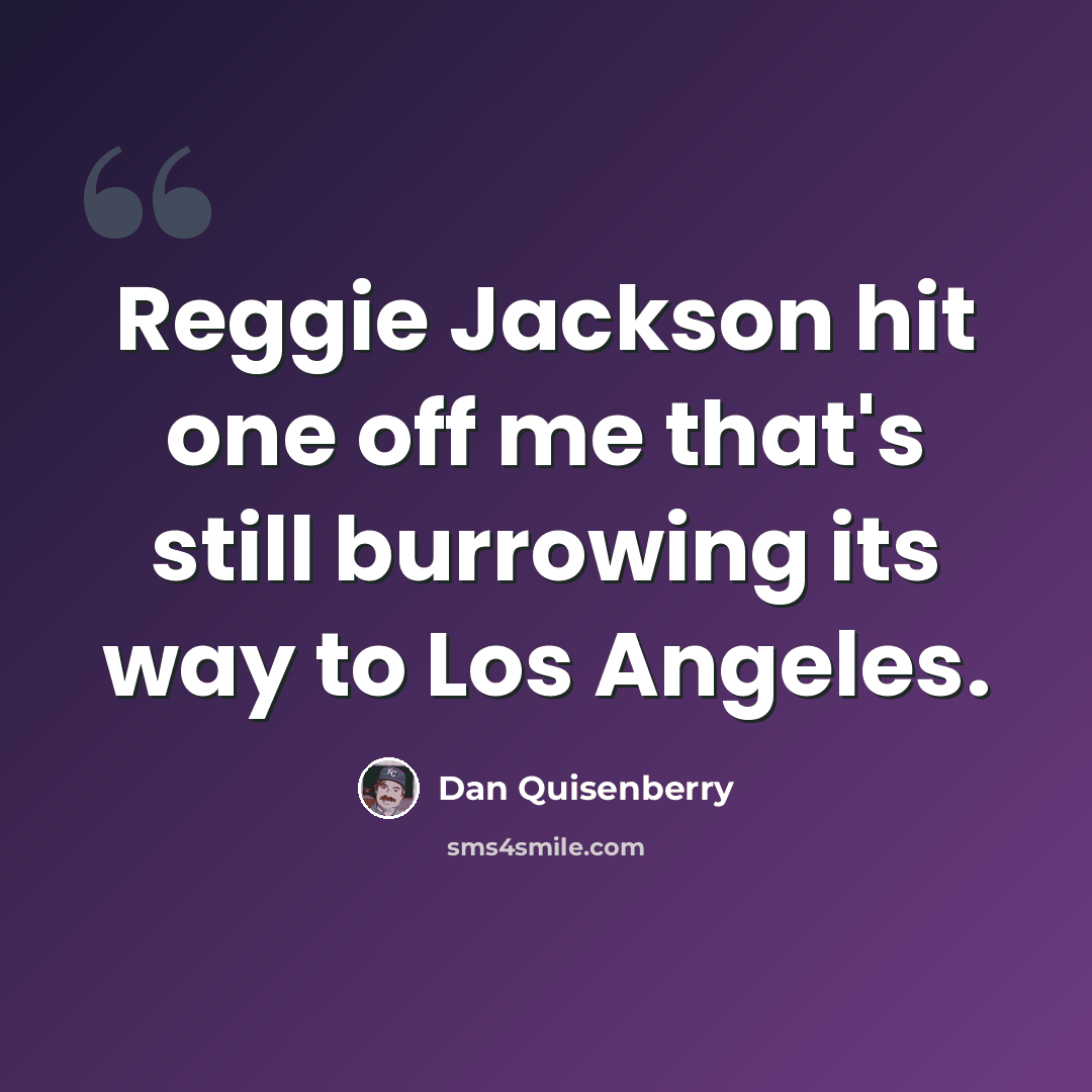 “Reggie Jackson hit one off me that's still burrowing its way to Los Angeles.” quote by Dan Quisenberry
