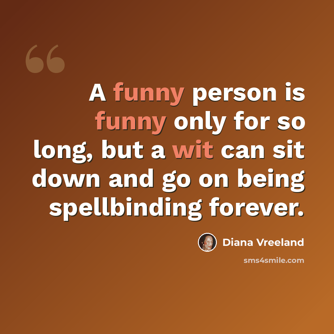 “A funny person is funny only for so long, but a wit can sit down and go on being spellbinding forever.” quote by Diana Vreeland